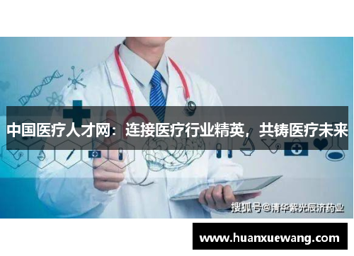 中国医疗人才网：连接医疗行业精英，共铸医疗未来