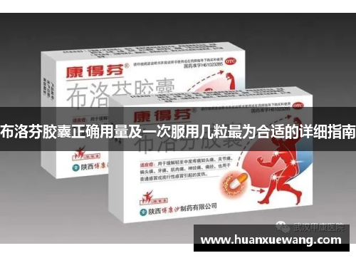 布洛芬胶囊正确用量及一次服用几粒最为合适的详细指南